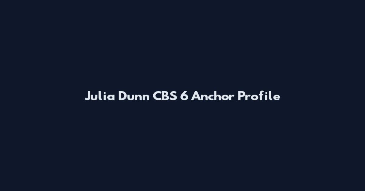 Julia Dunn CBS 6 Anchor Profile