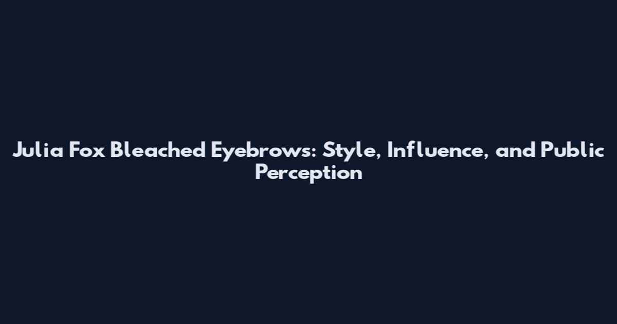 Julia Fox Bleached Eyebrows: Style, Influence, and Public Perception