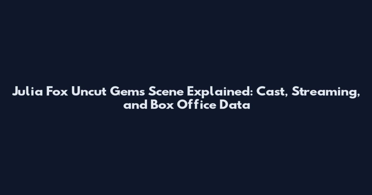 Julia Fox Uncut Gems Scene Explained: Cast, Streaming, and Box Office Data