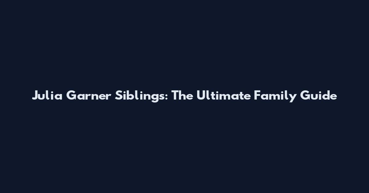 Julia Garner Siblings: The Ultimate Family Guide