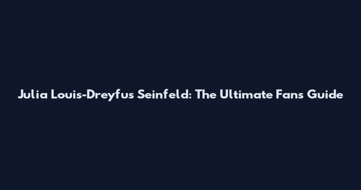 Julia Louis-Dreyfus Seinfeld: The Ultimate Fans Guide