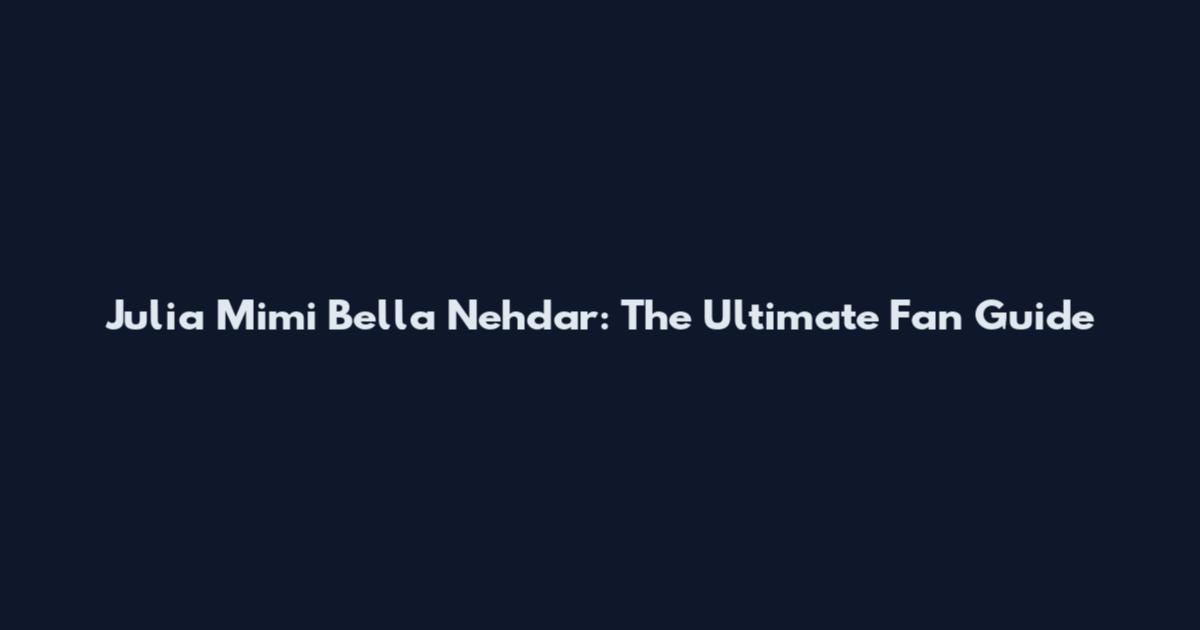 Julia Mimi Bella Nehdar: The Ultimate Fan Guide