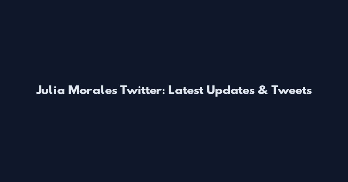 Julia Morales Twitter: Latest Updates & Tweets