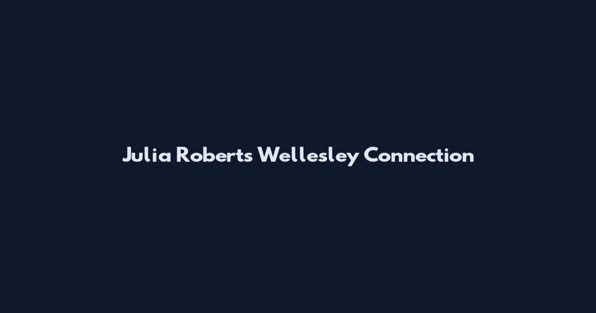 Julia Roberts Wellesley Connection