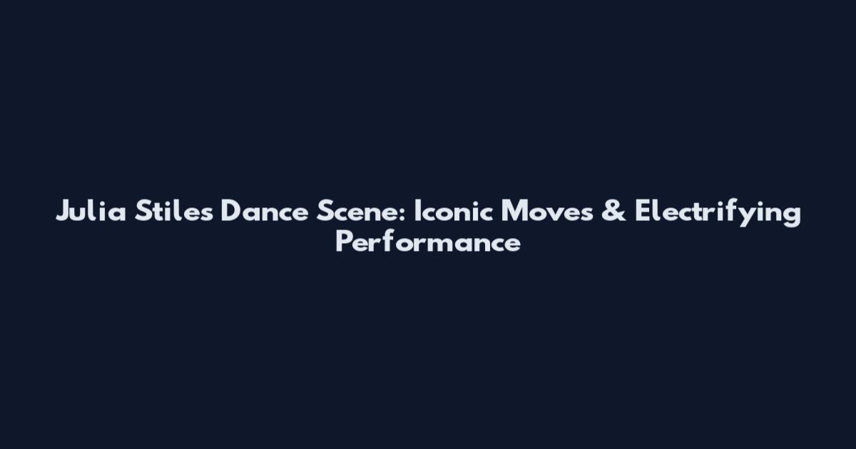 Julia Stiles Dance Scene: Iconic Moves & Electrifying Performance