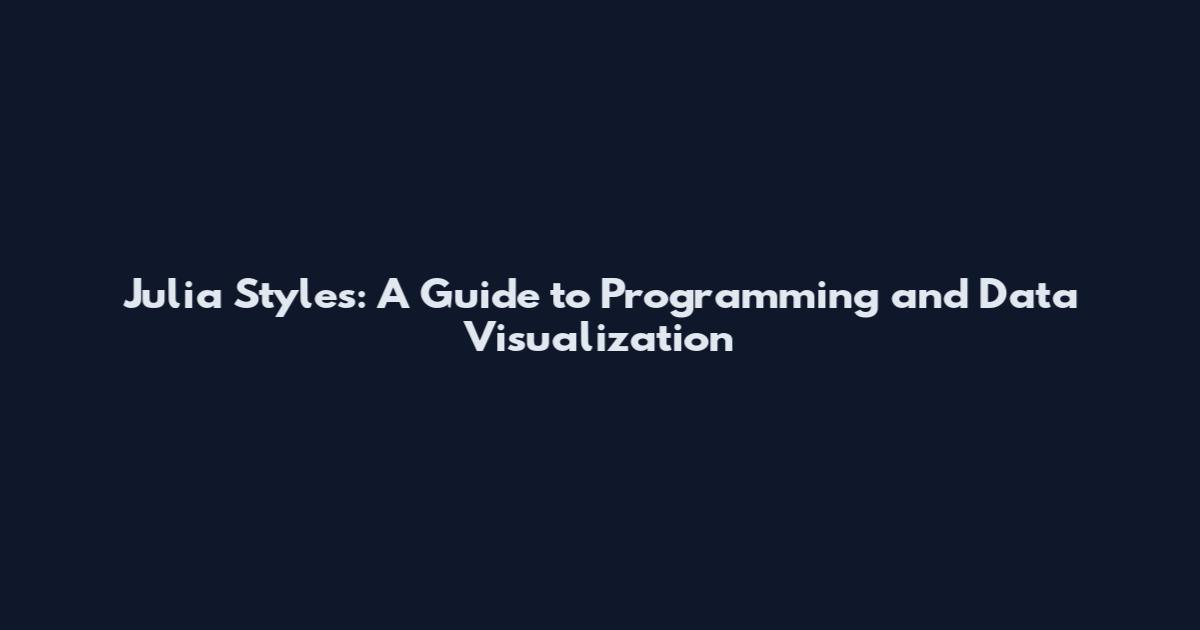 Julia Styles: A Guide to Programming and Data Visualization
