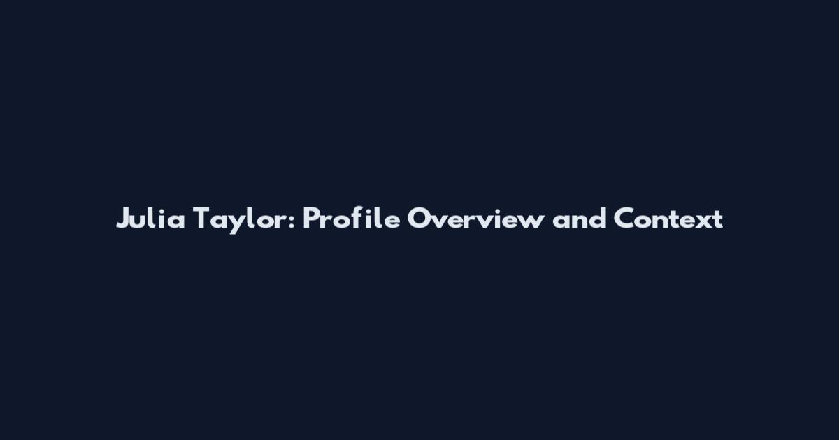 Julia Taylor: Profile Overview and Context