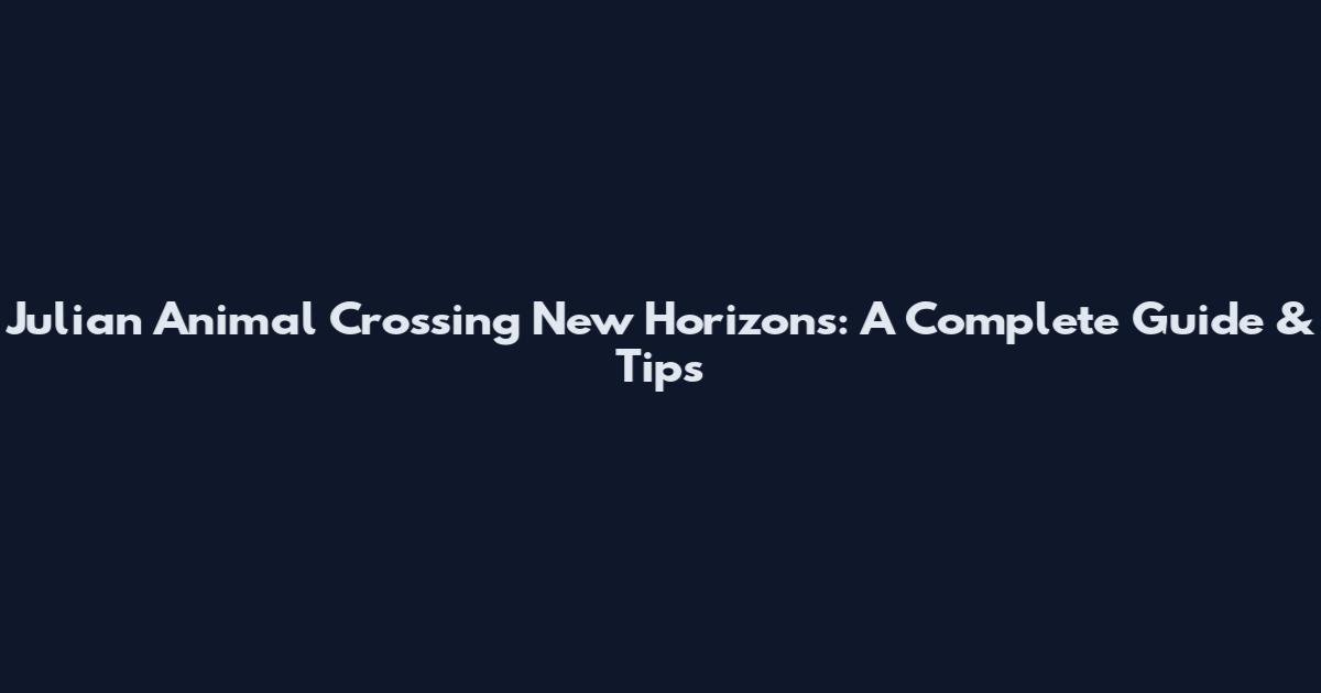 Julian Animal Crossing New Horizons: A Complete Guide & Tips