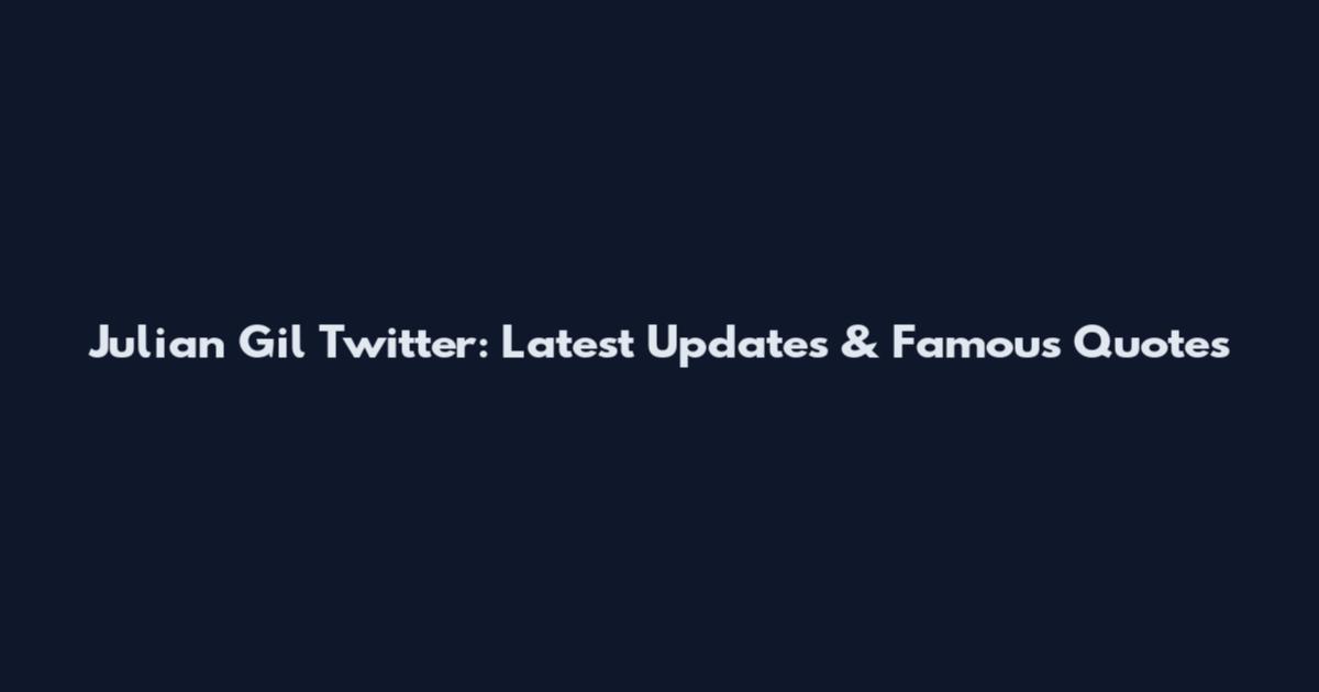 Julian Gil Twitter: Latest Updates & Famous Quotes