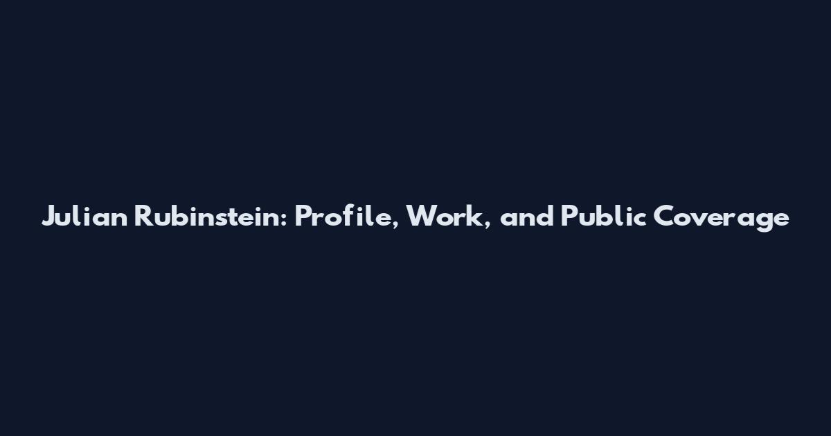 Julian Rubinstein: Profile, Work, and Public Coverage