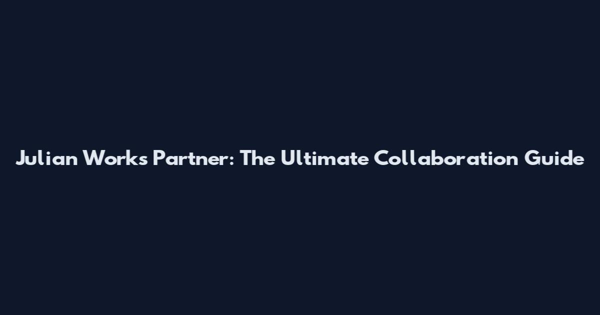 Julian Works Partner: The Ultimate Collaboration Guide