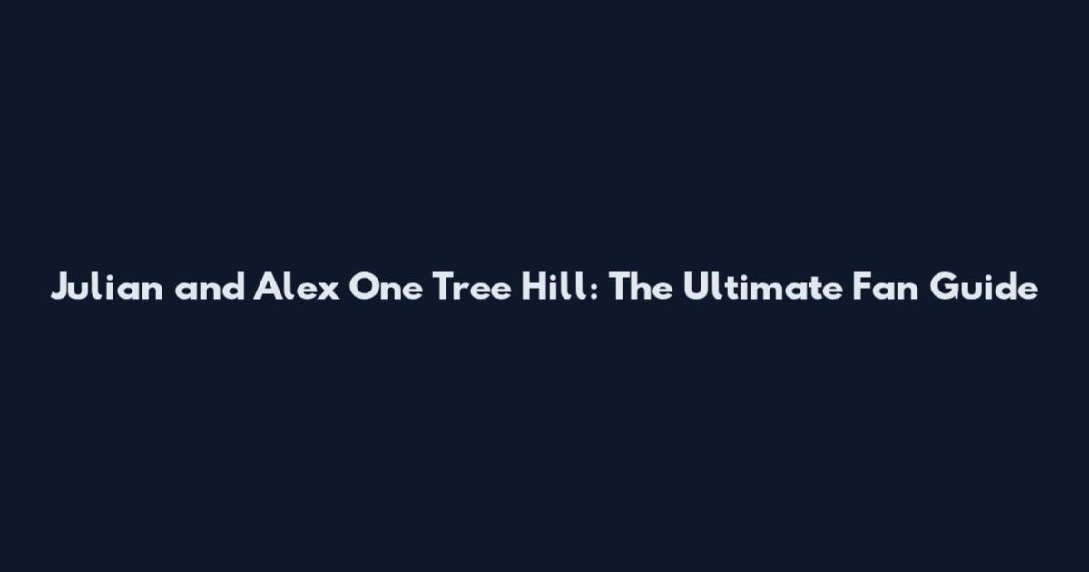 Julian and Alex One Tree Hill: The Ultimate Fan Guide