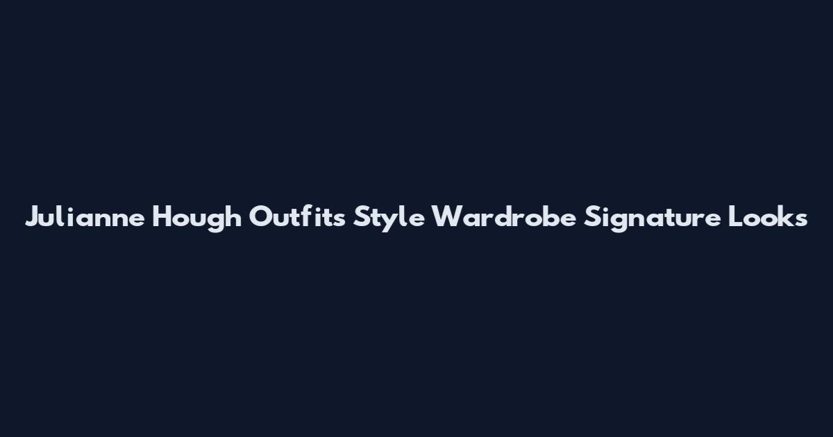 Julianne Hough Outfits Style Wardrobe Signature Looks