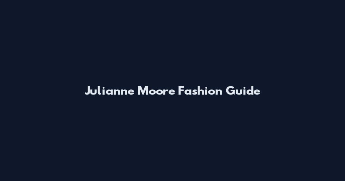Julianne Moore Fashion Guide