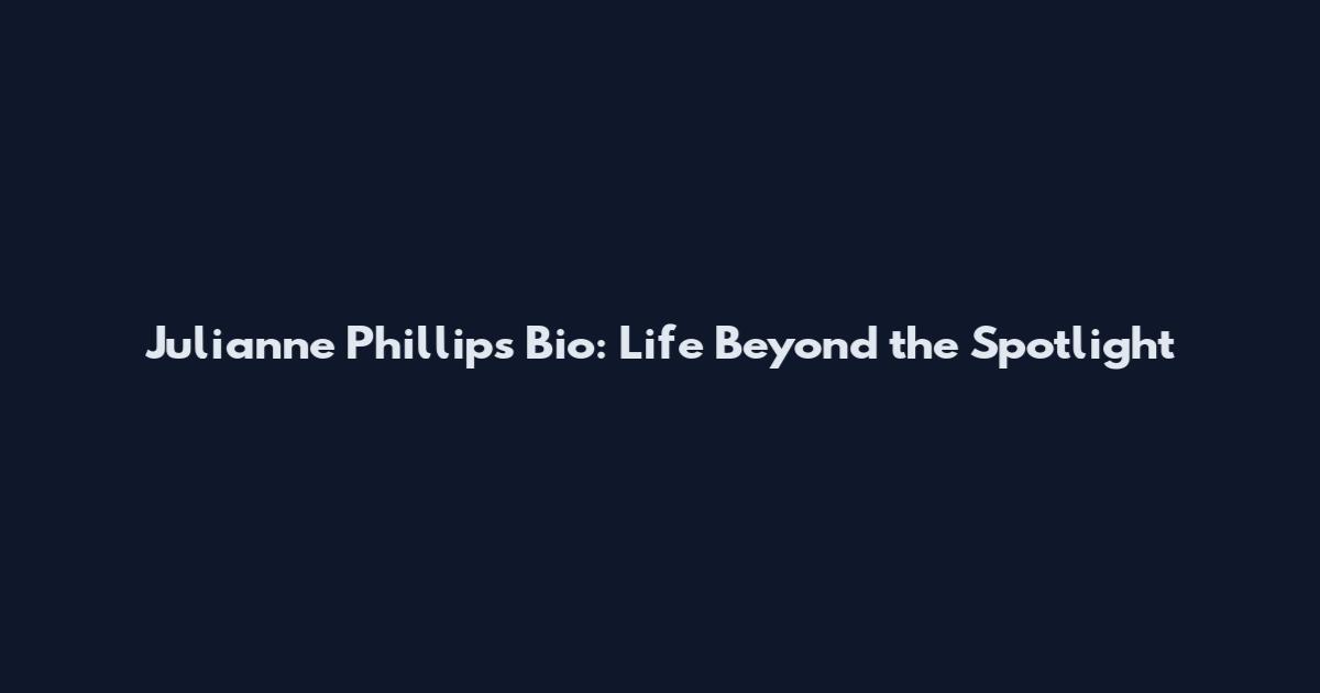 Julianne Phillips Bio: Life Beyond the Spotlight