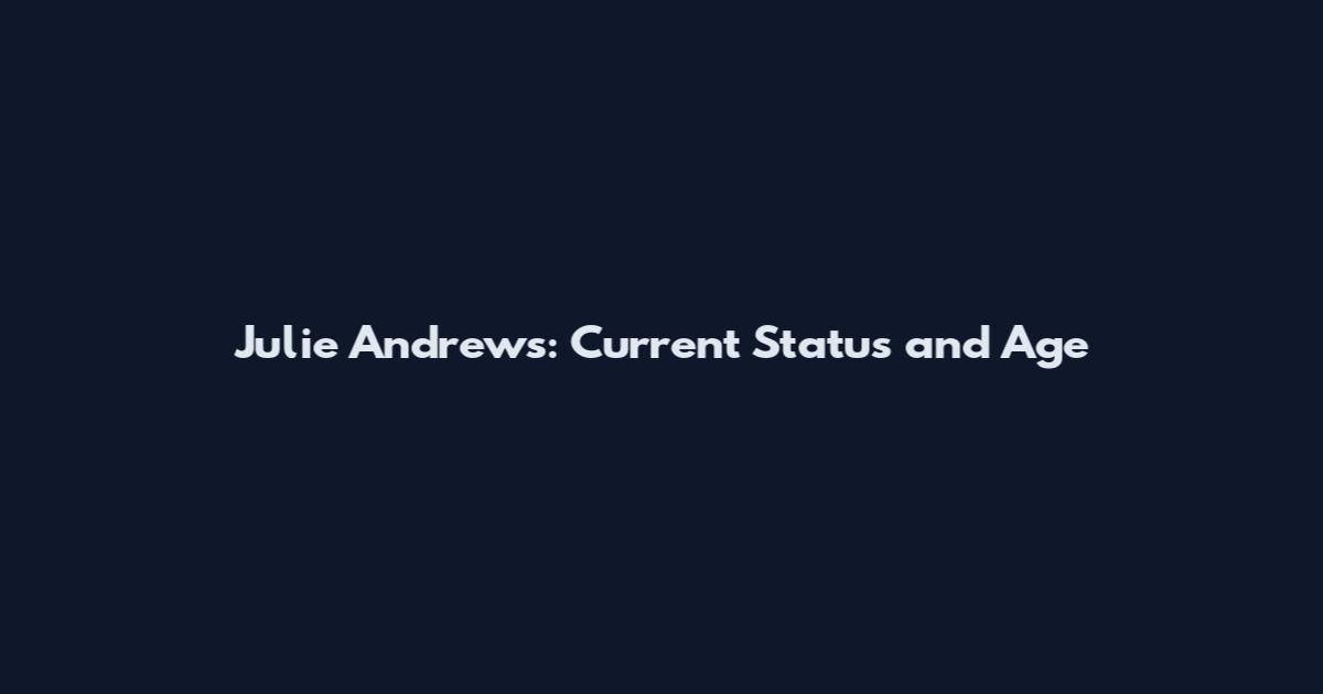 Julie Andrews: Current Status and Age
