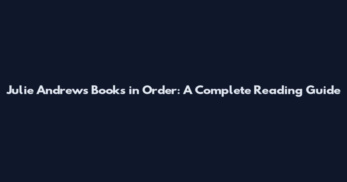 Julie Andrews Books in Order: A Complete Reading Guide