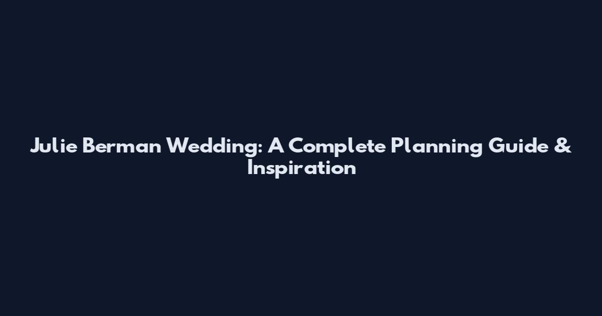 Julie Berman Wedding: A Complete Planning Guide & Inspiration