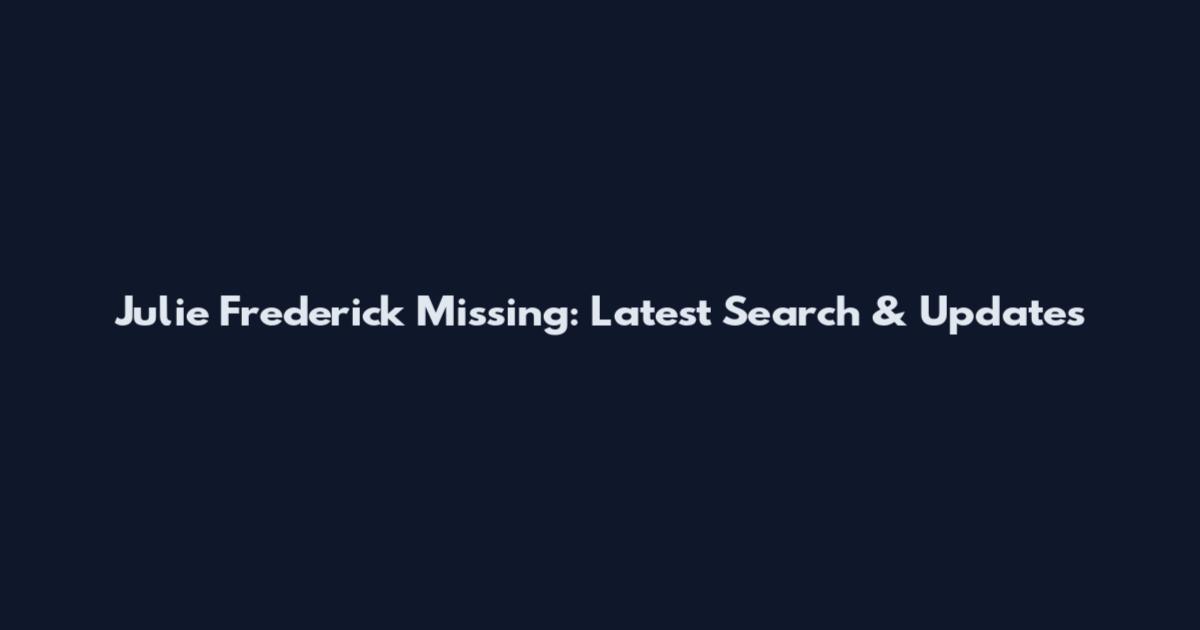 Julie Frederick Missing: Latest Search & Updates