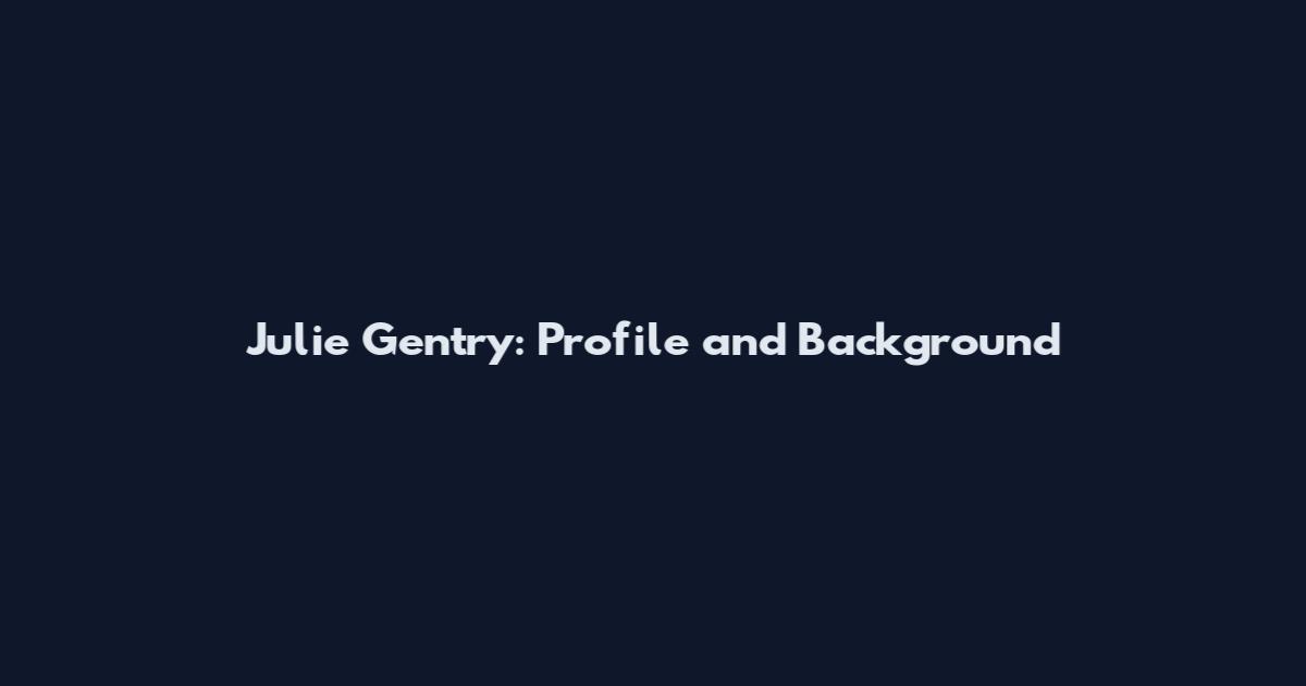 Julie Gentry: Profile and Background