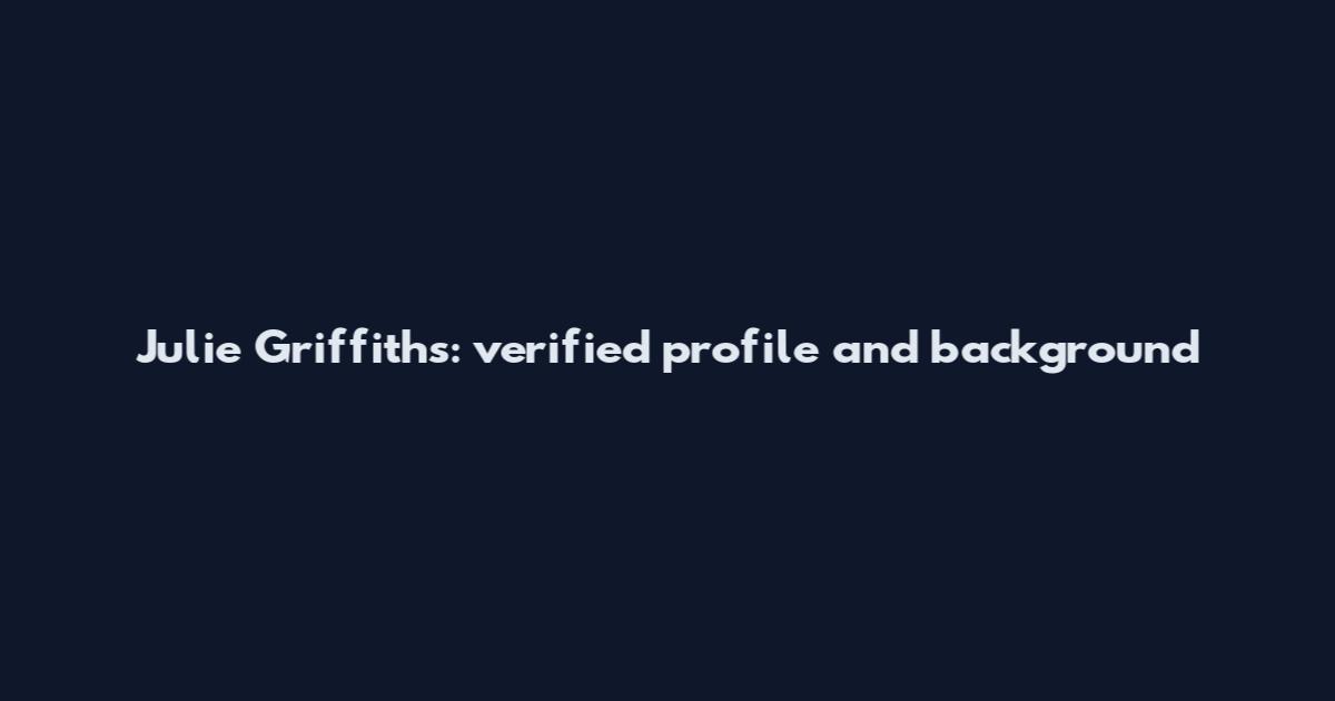 Julie Griffiths: verified profile and background