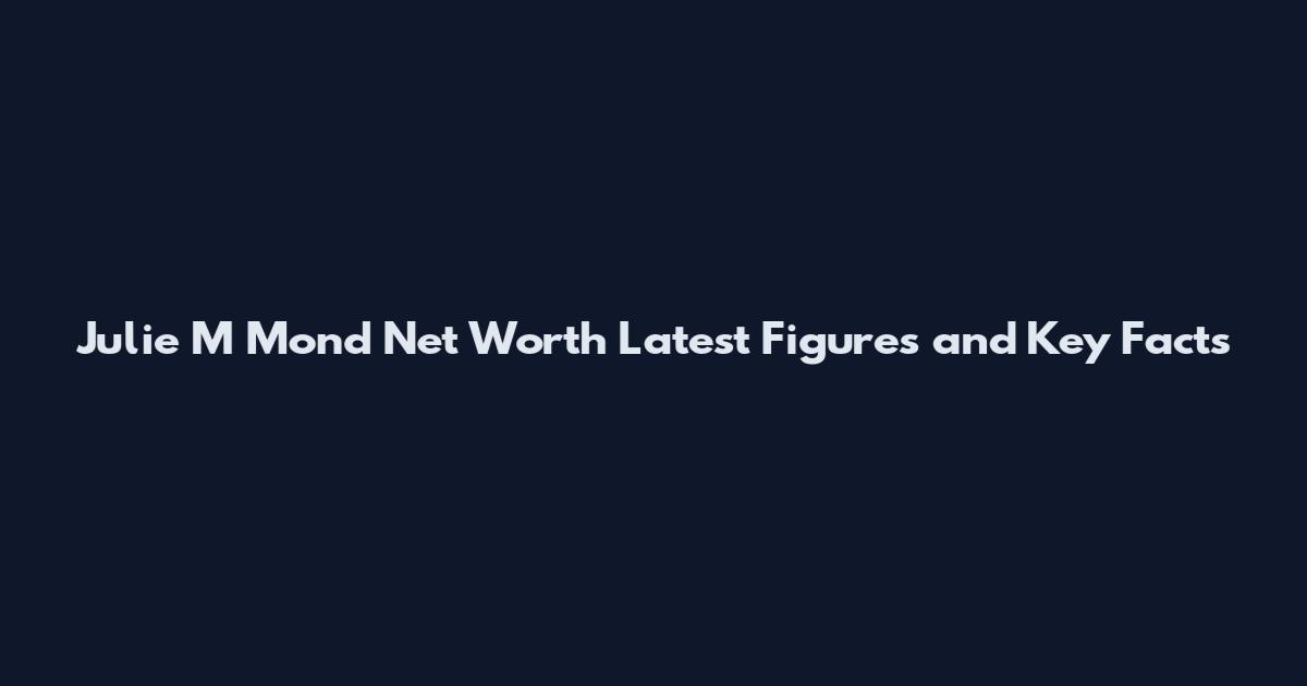 Julie M Mond Net Worth Latest Figures and Key Facts