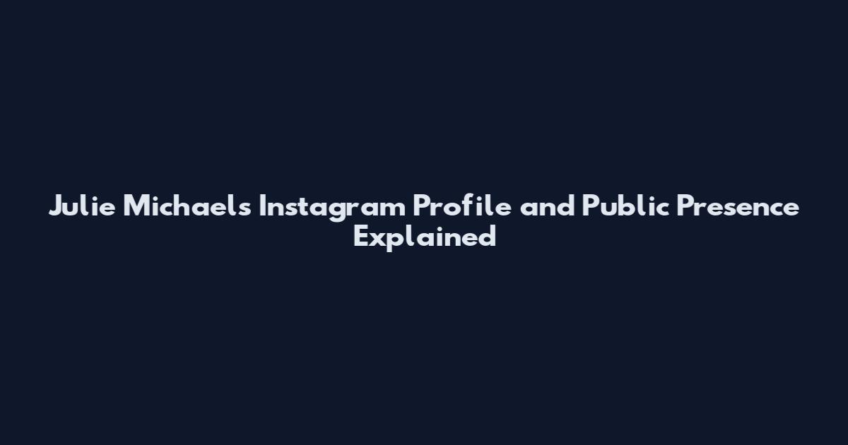 Julie Michaels Instagram Profile and Public Presence Explained