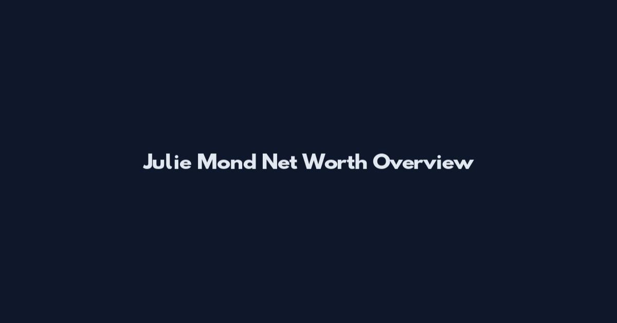 Julie Mond Net Worth Overview