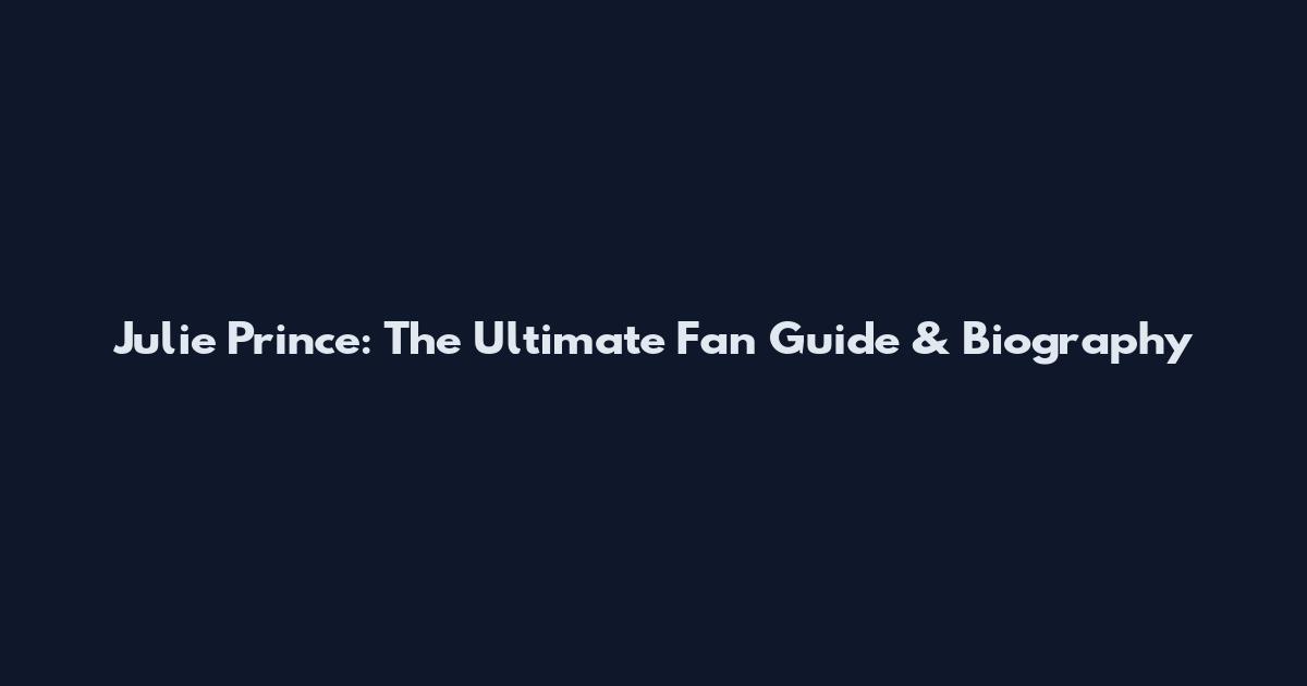 Julie Prince: The Ultimate Fan Guide & Biography