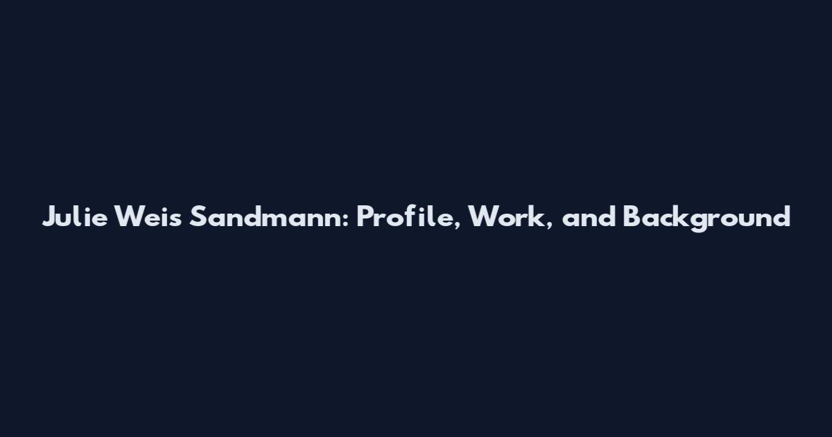 Julie Weis Sandmann: Profile, Work, and Background