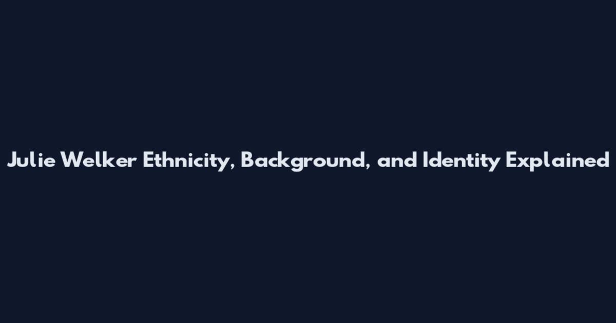 Julie Welker Ethnicity, Background, and Identity Explained