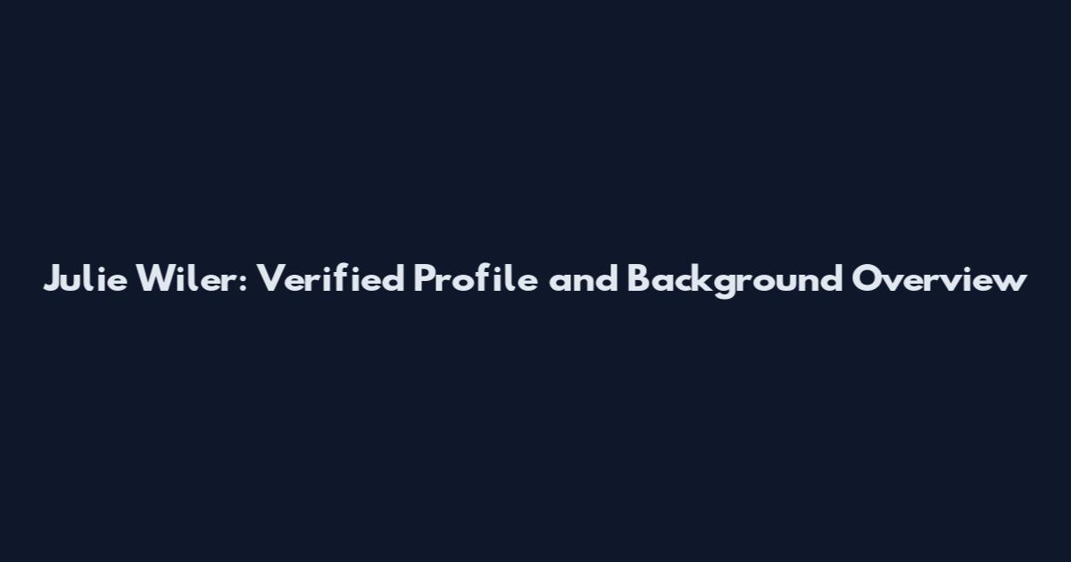 Julie Wiler: Verified Profile and Background Overview