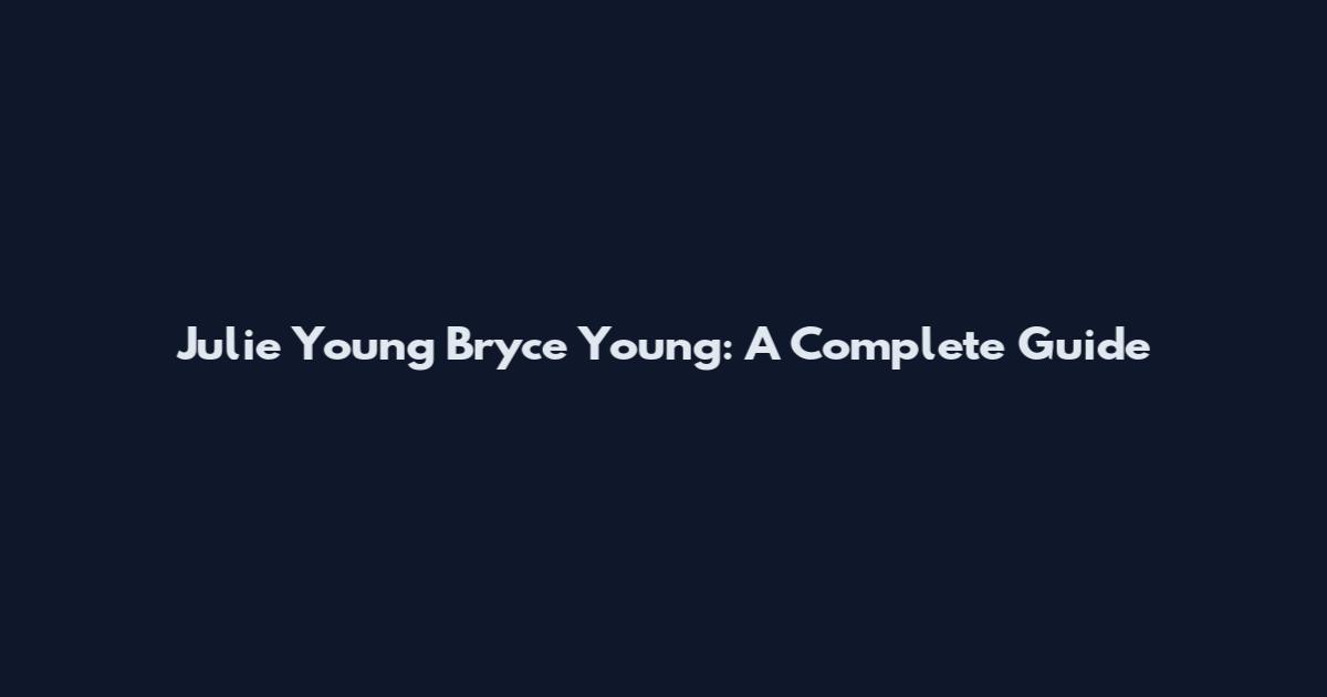 Julie Young Bryce Young: A Complete Guide