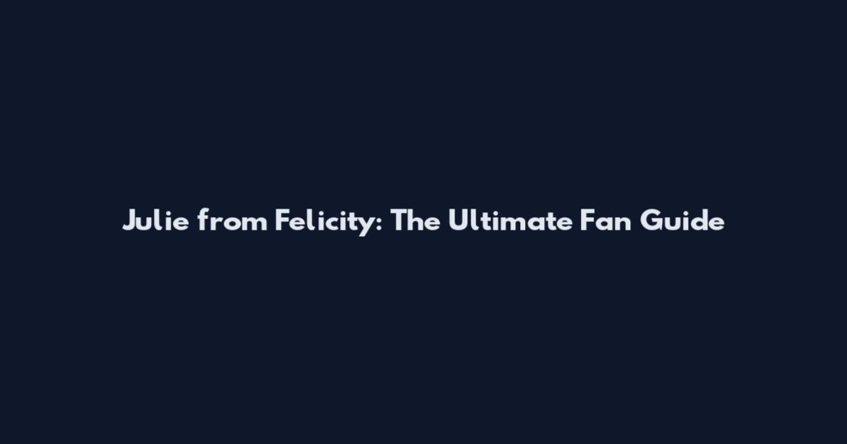 Julie from Felicity: The Ultimate Fan Guide