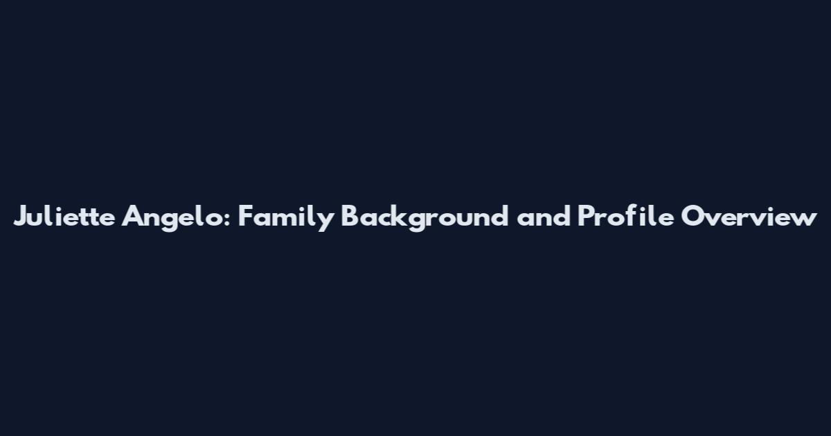Juliette Angelo: Family Background and Profile Overview