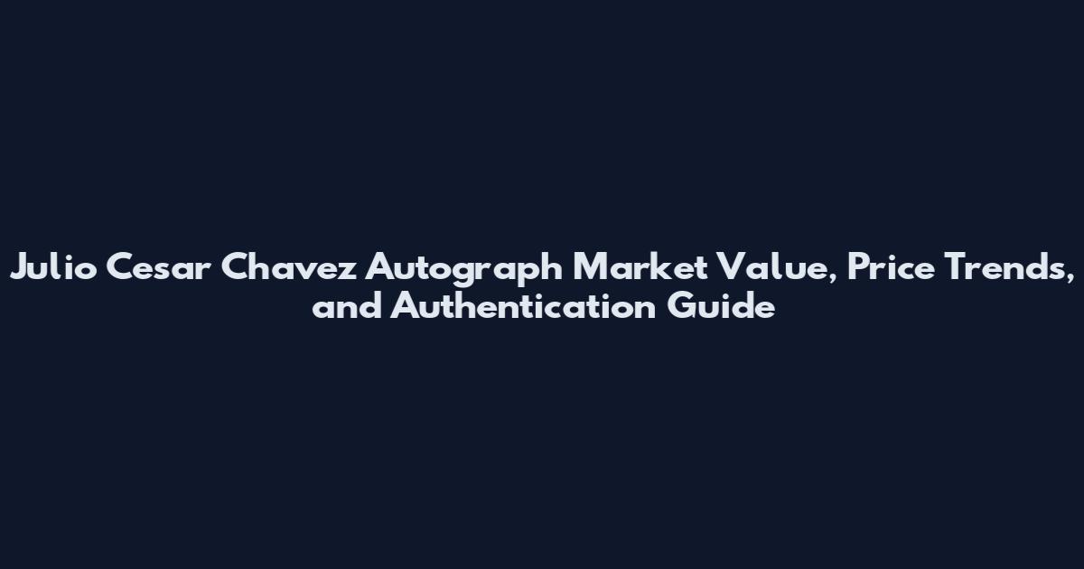 Julio Cesar Chavez Autograph Market Value, Price Trends, and Authentication Guide