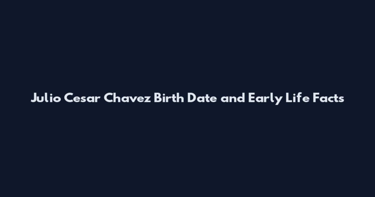 Julio Cesar Chavez Birth Date and Early Life Facts