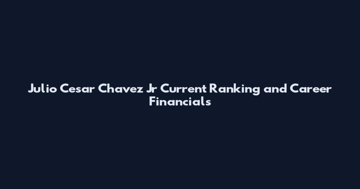 Julio Cesar Chavez Jr Current Ranking and Career Financials