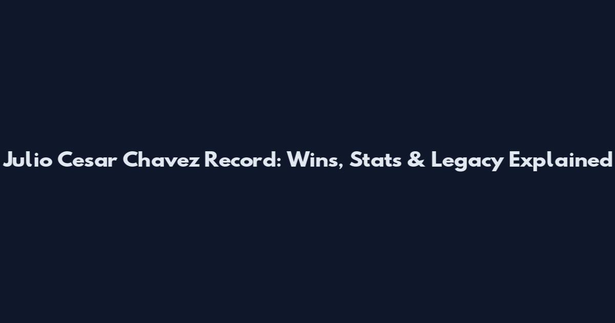 Julio Cesar Chavez Record: Wins, Stats & Legacy Explained