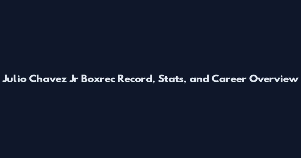Julio Chavez Jr Boxrec Record, Stats, and Career Overview