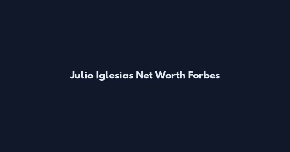 Julio Iglesias Net Worth Forbes