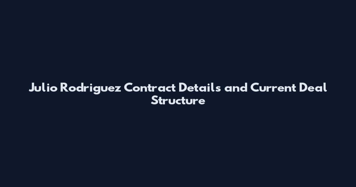 Julio Rodriguez Contract Details and Current Deal Structure