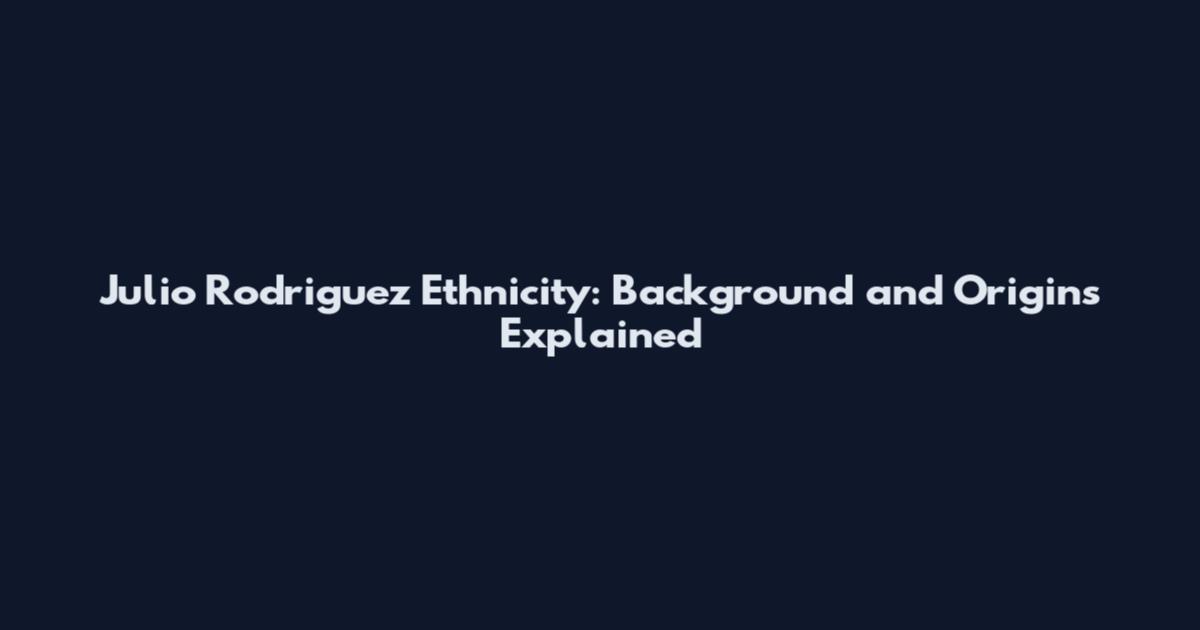 Julio Rodriguez Ethnicity: Background and Origins Explained