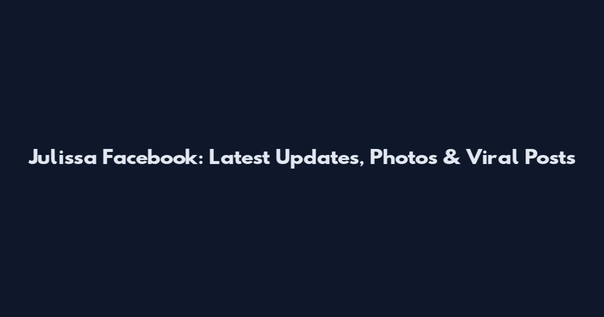 Julissa Facebook: Latest Updates, Photos & Viral Posts