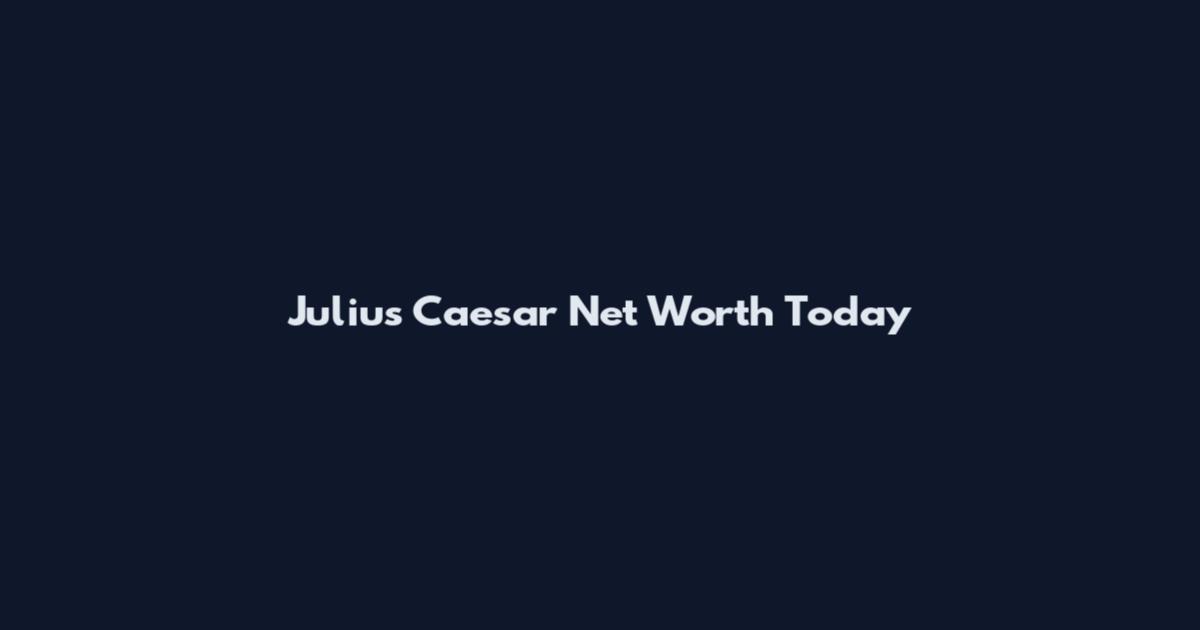 Julius Caesar Net Worth Today