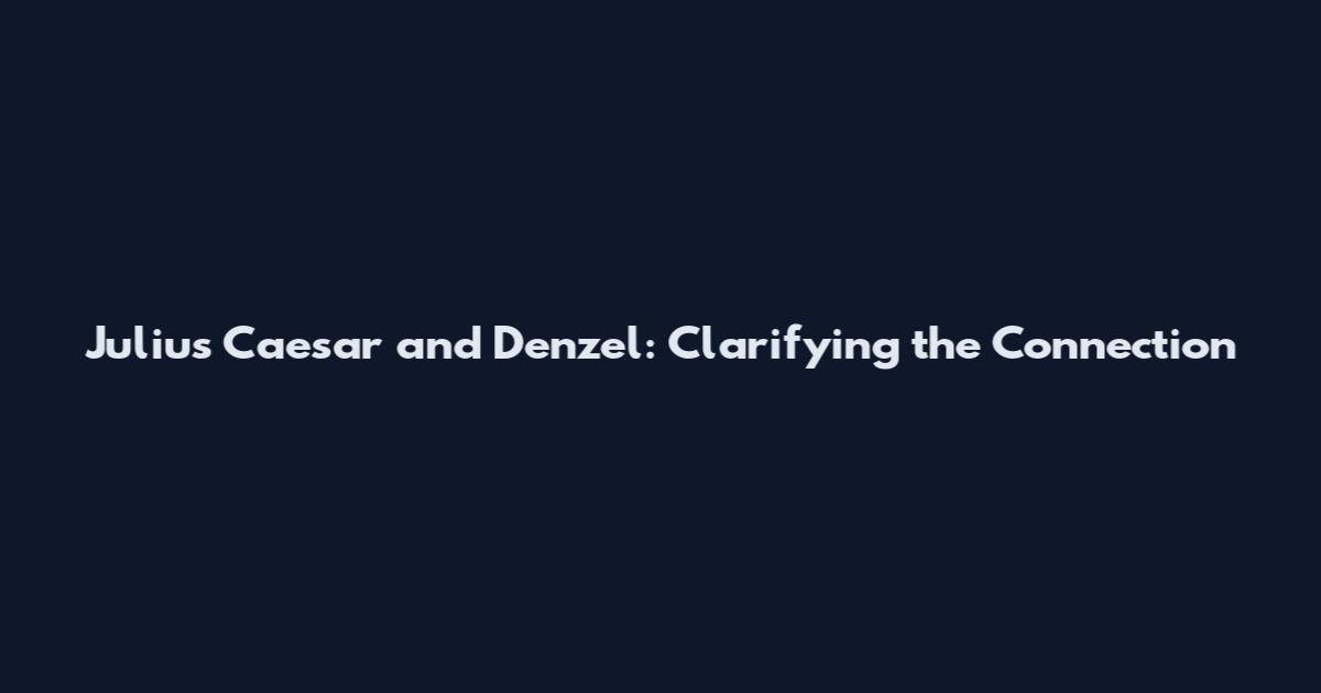 Julius Caesar and Denzel: Clarifying the Connection