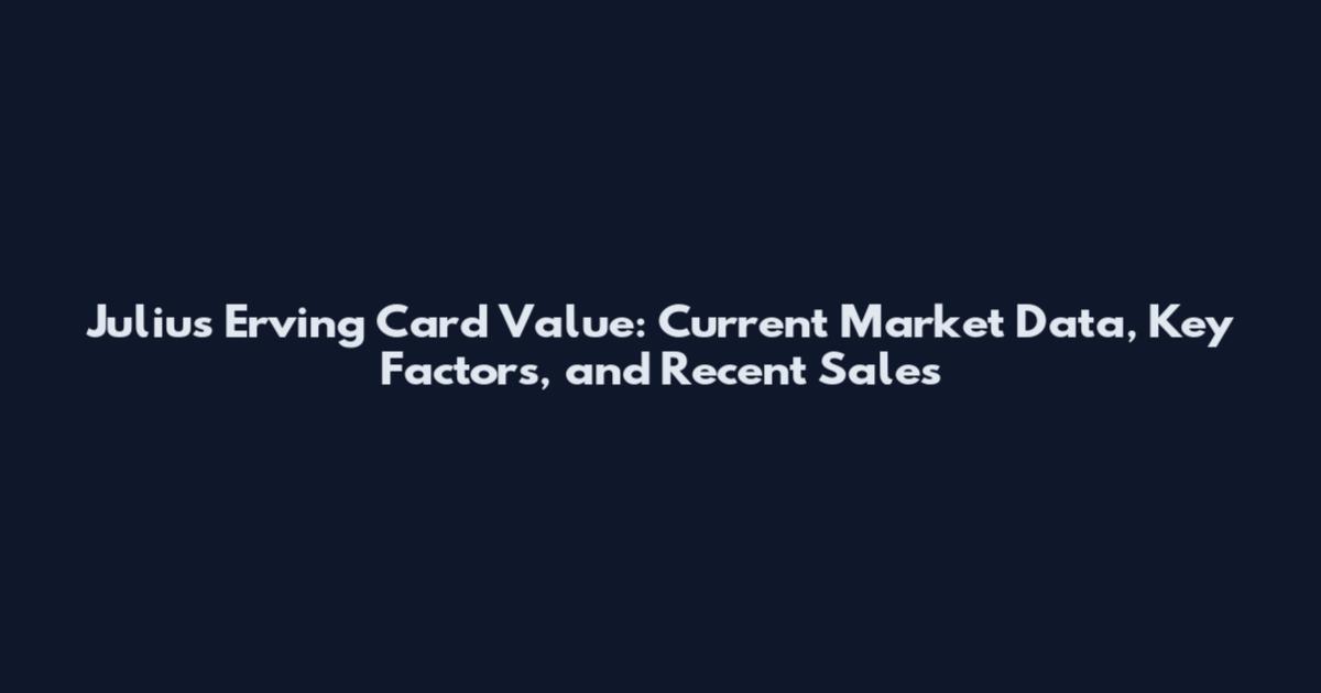 Julius Erving Card Value: Current Market Data, Key Factors, and Recent Sales