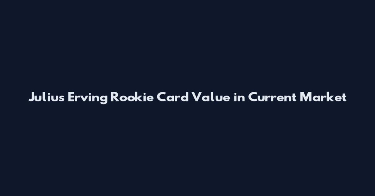 Julius Erving Rookie Card Value in Current Market