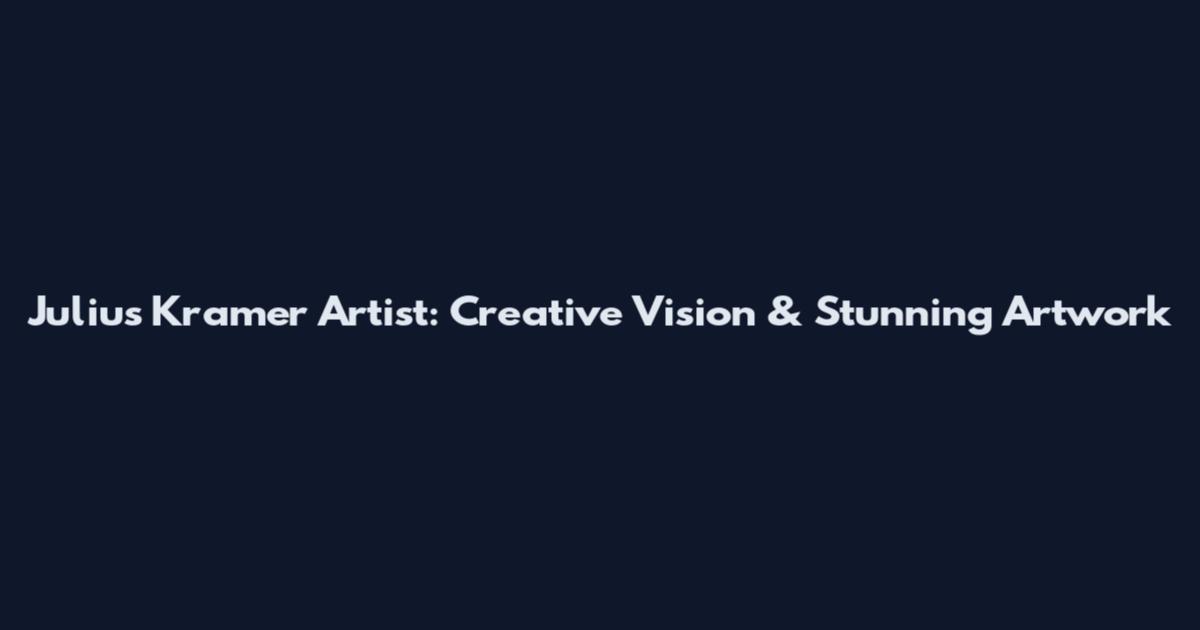 Julius Kramer Artist: Creative Vision & Stunning Artwork