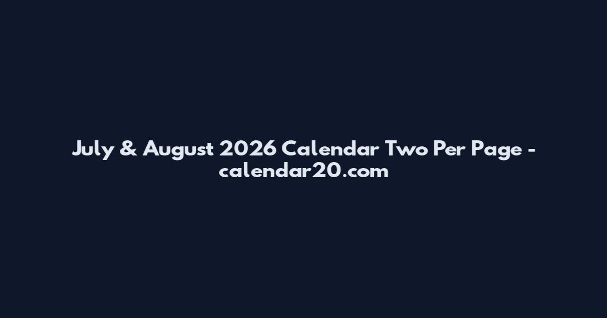 July & August 2026 Calendar Two Per Page - calendar20.com